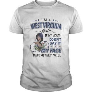 Im A West Virginia Girl If You Mouth Doesnt Say It My Face Definitely Will Shirt